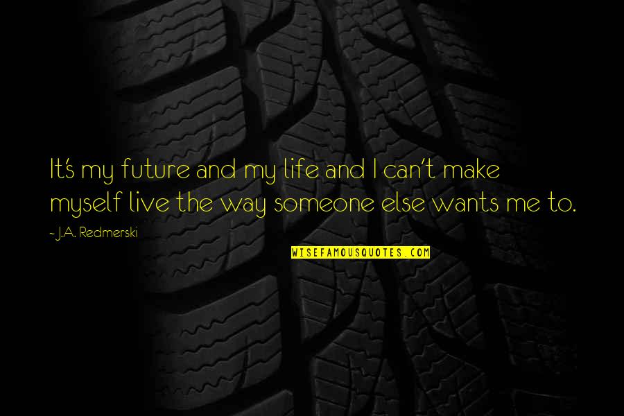 Live Life For Myself Quotes By J.A. Redmerski: It's my future and my life and I Live Life For Myself Quotes By J.A. Redmerski: It's my future and my life and I