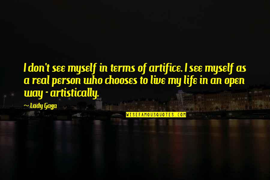 Live Life For Myself Quotes By Lady Gaga: I don't see myself in terms of artifice.