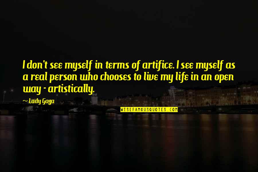 Live Life For Myself Quotes By Lady Gaga: I don't see myself in terms of artifice. Live Life For Myself Quotes By Lady Gaga: I don't see myself in terms of artifice.