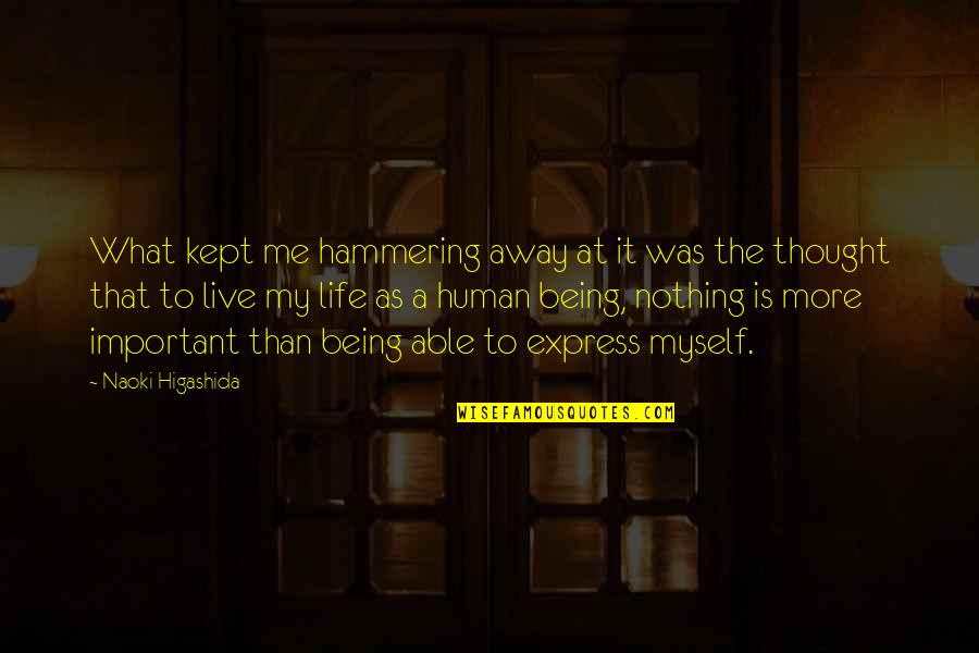 Live Life For Myself Quotes By Naoki Higashida: What kept me hammering away at it was