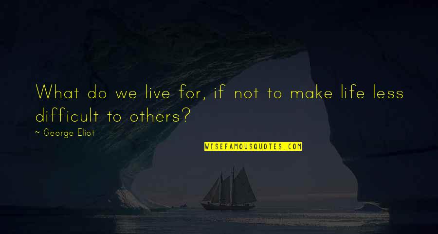 Live Life For Others Quotes By George Eliot: What do we live for, if not to