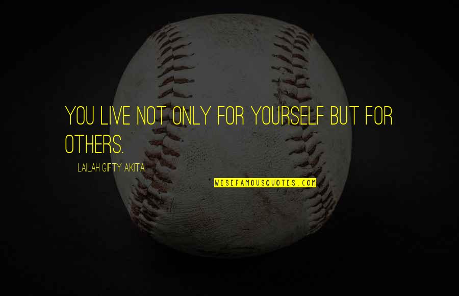 Live Life For Others Quotes By Lailah Gifty Akita: You live not only for yourself but for Live Life For Others Quotes By Lailah Gifty Akita: You live not only for yourself but for