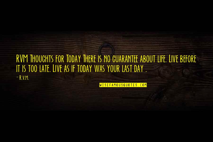 Live Life For Today Quotes By R.v.m.: RVM Thoughts for Today There is no guarantee