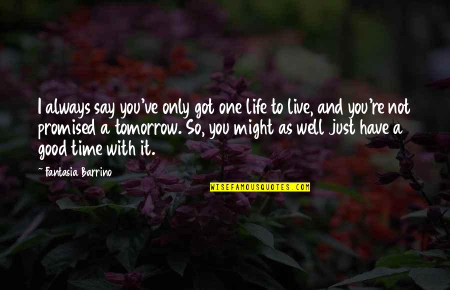 Live Life For Tomorrow Quotes By Fantasia Barrino: I always say you've only got one life