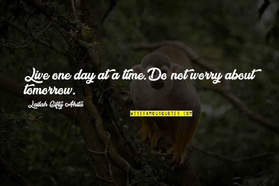Live Life For Tomorrow Quotes By Lailah Gifty Akita: Live one day at a time.Do not worry