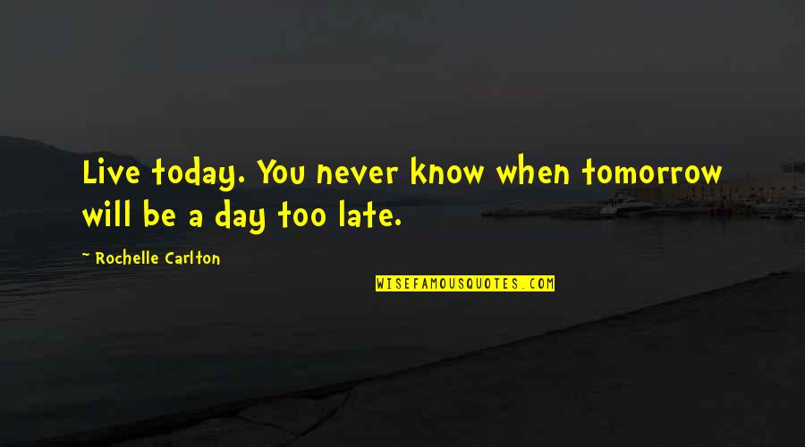 Live Life For Tomorrow Quotes By Rochelle Carlton: Live today. You never know when tomorrow will
