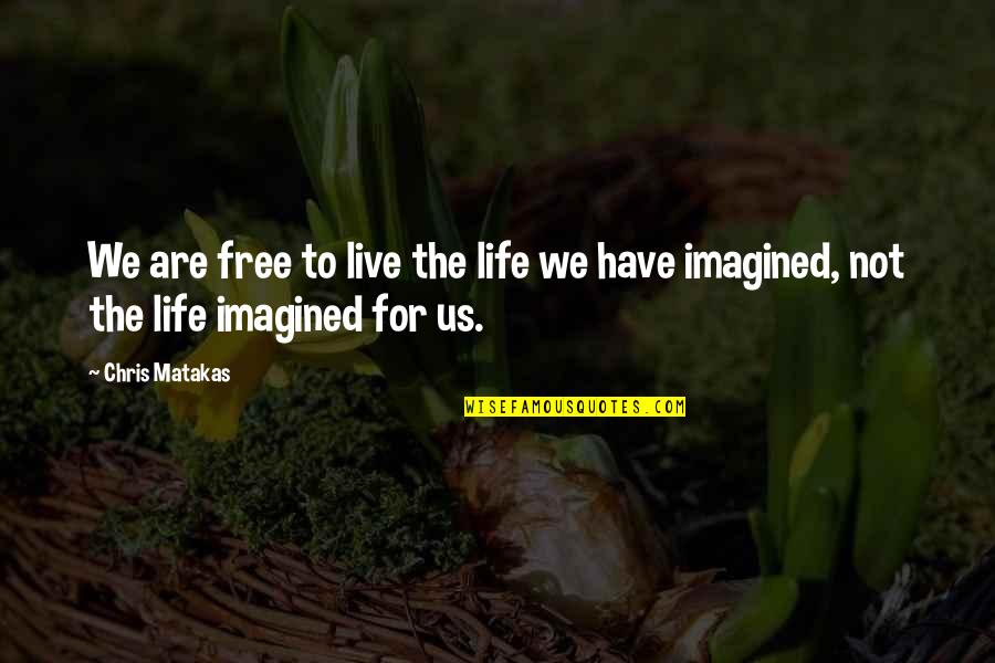 Live Life Free Quotes By Chris Matakas: We are free to live the life we