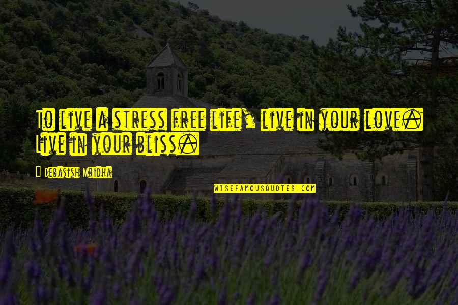 Live Life Free Quotes By Debasish Mridha: To live a stress free life, live in