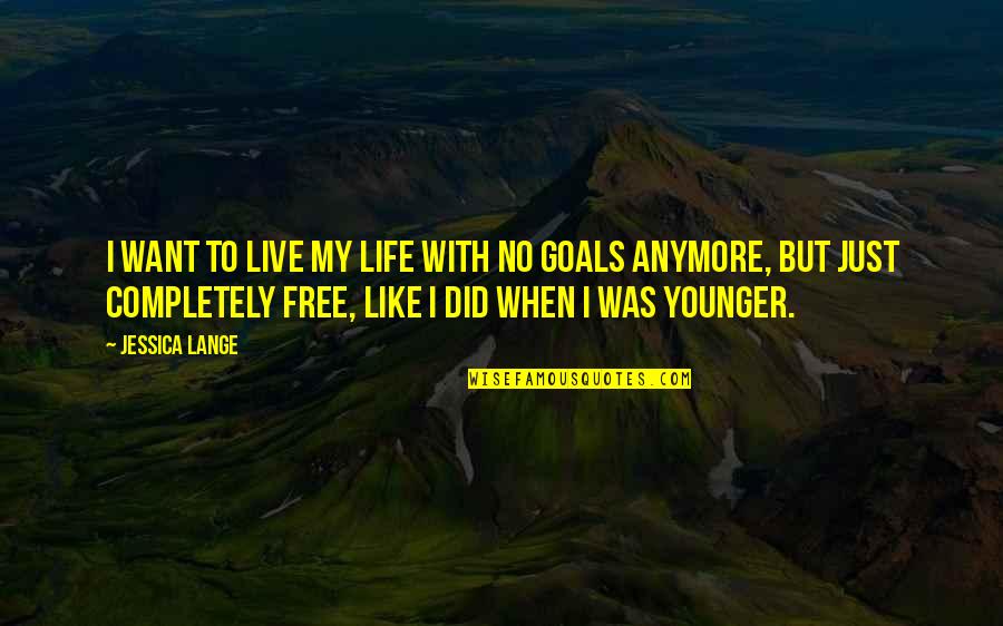 Live Life Free Quotes By Jessica Lange: I want to live my life with no