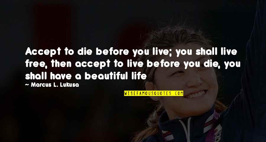 Live Life Free Quotes By Marcus L. Lukusa: Accept to die before you live; you shall