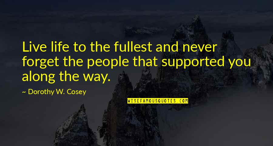 Live Life Fullest Quotes By Dorothy W. Cosey: Live life to the fullest and never forget Live Life Fullest Quotes By Dorothy W. Cosey: Live life to the fullest and never forget