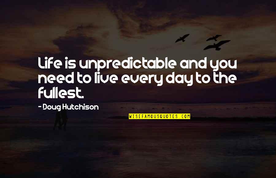 Live Life Fullest Quotes By Doug Hutchison: Life is unpredictable and you need to live Live Life Fullest Quotes By Doug Hutchison: Life is unpredictable and you need to live