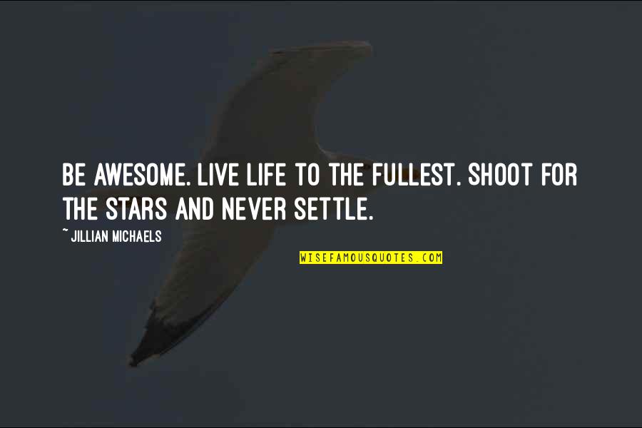 Live Life Fullest Quotes By Jillian Michaels: Be awesome. Live life to the fullest. Shoot