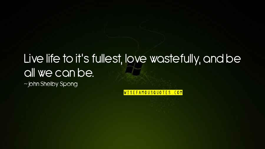 Live Life Fullest Quotes By John Shelby Spong: Live life to it's fullest, love wastefully, and Live Life Fullest Quotes By John Shelby Spong: Live life to it's fullest, love wastefully, and