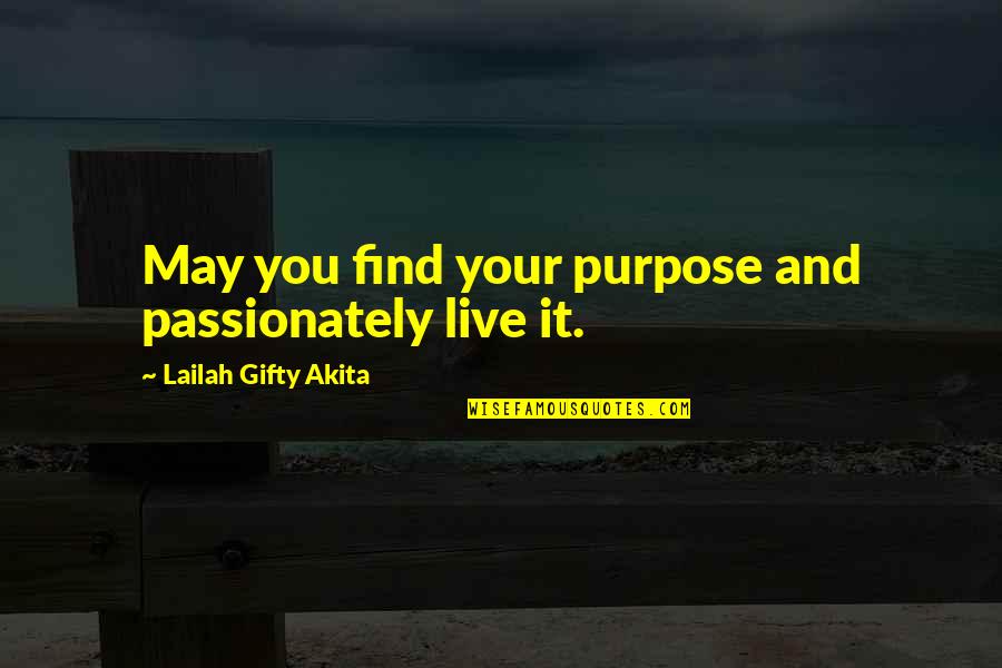 Live Life Fullest Quotes By Lailah Gifty Akita: May you find your purpose and passionately live Live Life Fullest Quotes By Lailah Gifty Akita: May you find your purpose and passionately live