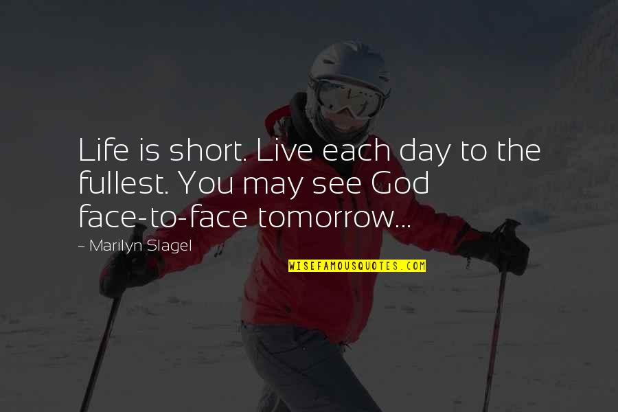 Live Life Fullest Quotes By Marilyn Slagel: Life is short. Live each day to the Live Life Fullest Quotes By Marilyn Slagel: Life is short. Live each day to the
