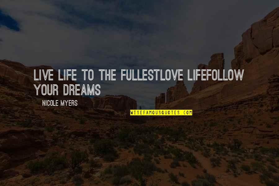 Live Life Fullest Quotes By Nicole Myers: Live life to the fullestLove lifeFollow your dreams Live Life Fullest Quotes By Nicole Myers: Live life to the fullestLove lifeFollow your dreams