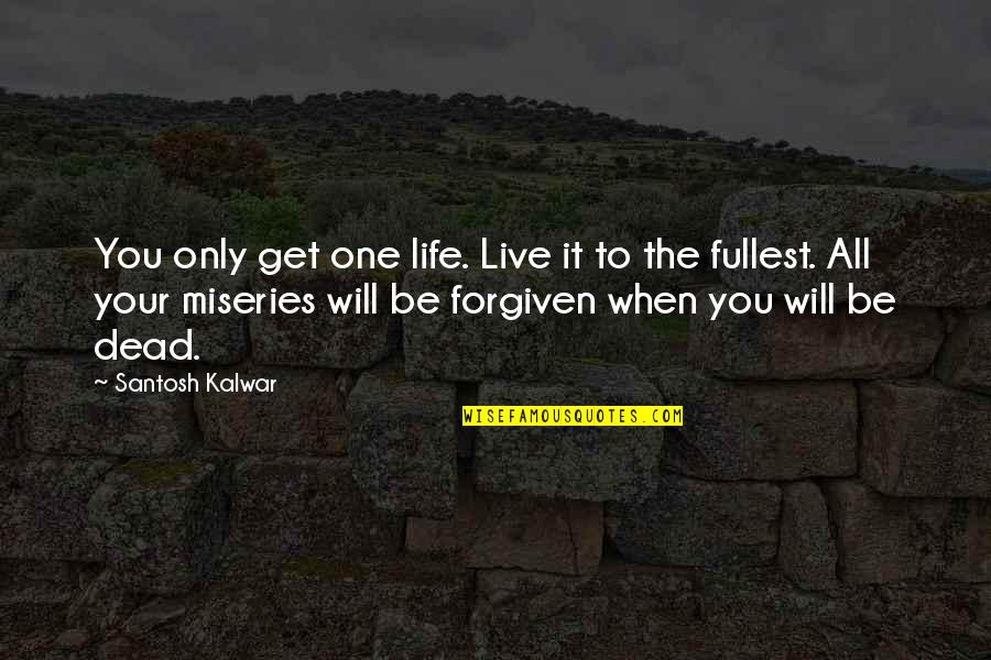 Live Life Fullest Quotes By Santosh Kalwar: You only get one life. Live it to Live Life Fullest Quotes By Santosh Kalwar: You only get one life. Live it to