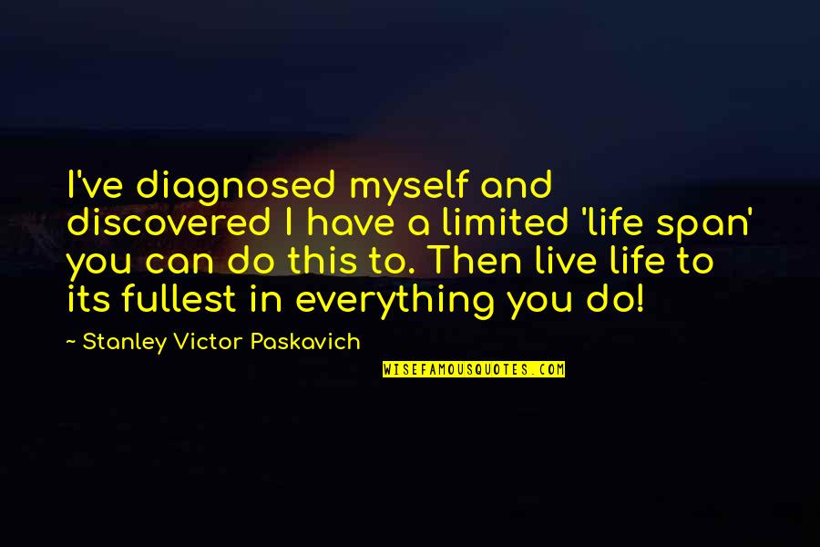 Live Life Fullest Quotes By Stanley Victor Paskavich: I've diagnosed myself and discovered I have a Live Life Fullest Quotes By Stanley Victor Paskavich: I've diagnosed myself and discovered I have a