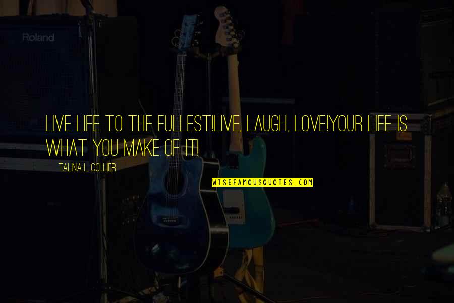 Live Life Fullest Quotes By Talina L. Collier: Live life to the fullest!Live, laugh, love!Your life Live Life Fullest Quotes By Talina L. Collier: Live life to the fullest!Live, laugh, love!Your life