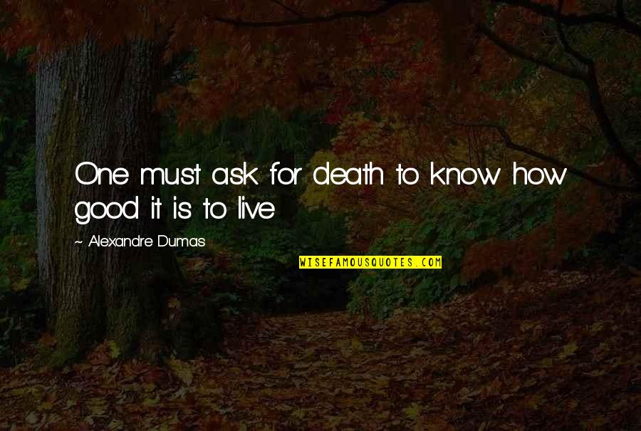 Live Life Good Quotes By Alexandre Dumas: One must ask for death to know how