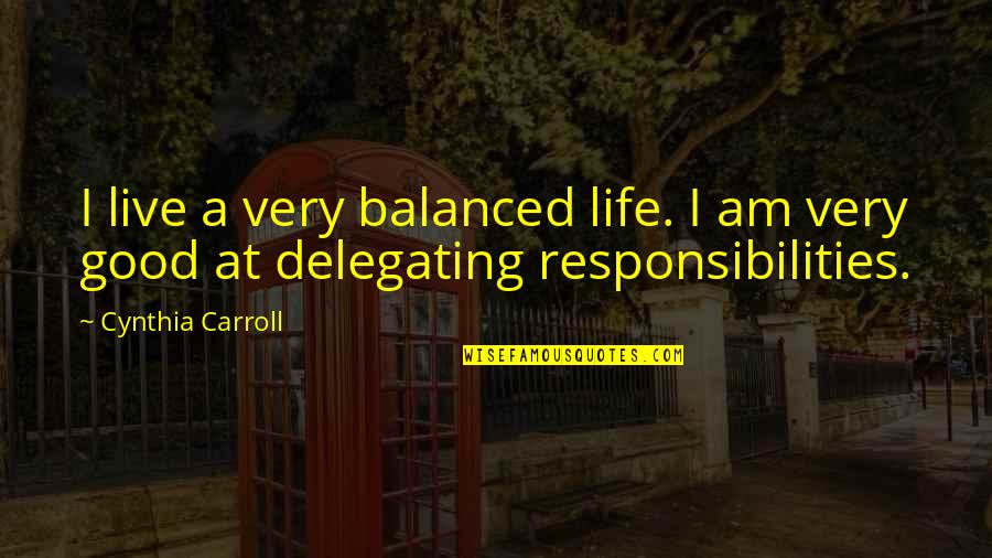 Live Life Good Quotes By Cynthia Carroll: I live a very balanced life. I am