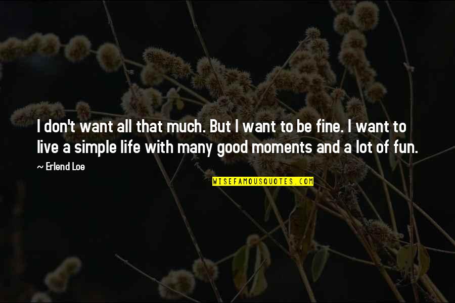 Live Life Good Quotes By Erlend Loe: I don't want all that much. But I