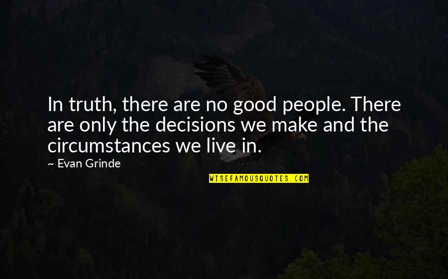 Live Life Good Quotes By Evan Grinde: In truth, there are no good people. There