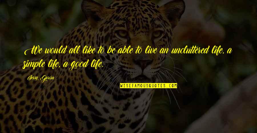 Live Life Good Quotes By Jerry Garcia: We would all like to be able to