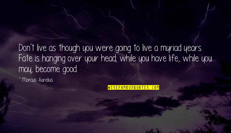Live Life Good Quotes By Marcus Aurelius: Don't live as though you were going to