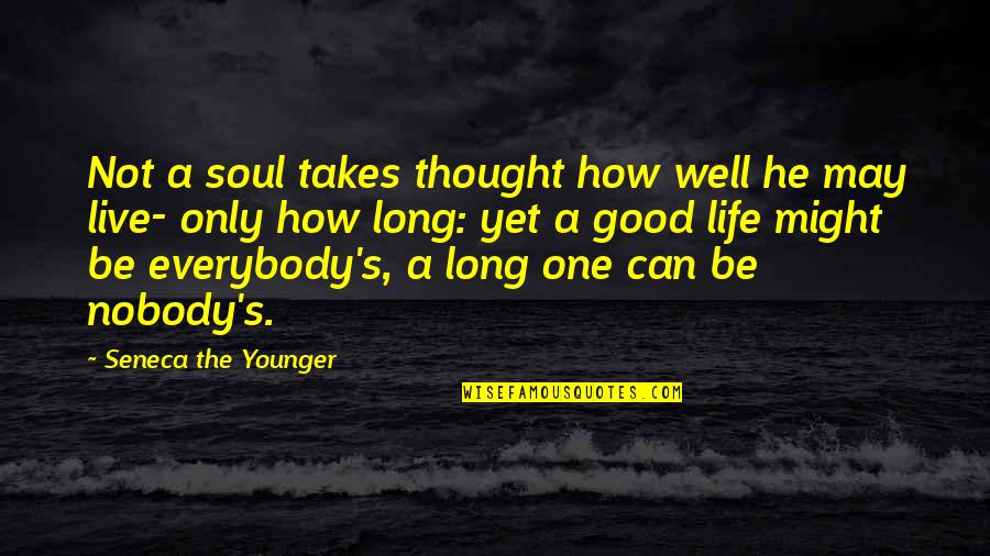 Live Life Good Quotes By Seneca The Younger: Not a soul takes thought how well he