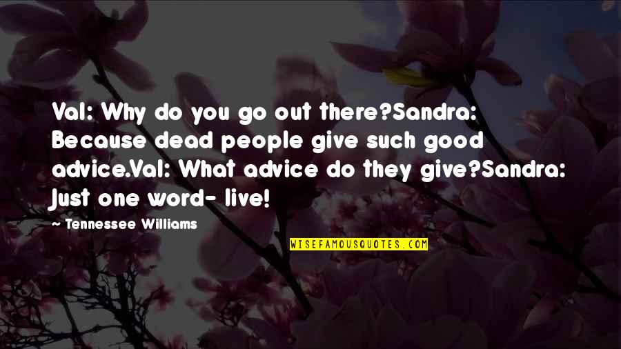 Live Life Good Quotes By Tennessee Williams: Val: Why do you go out there?Sandra: Because