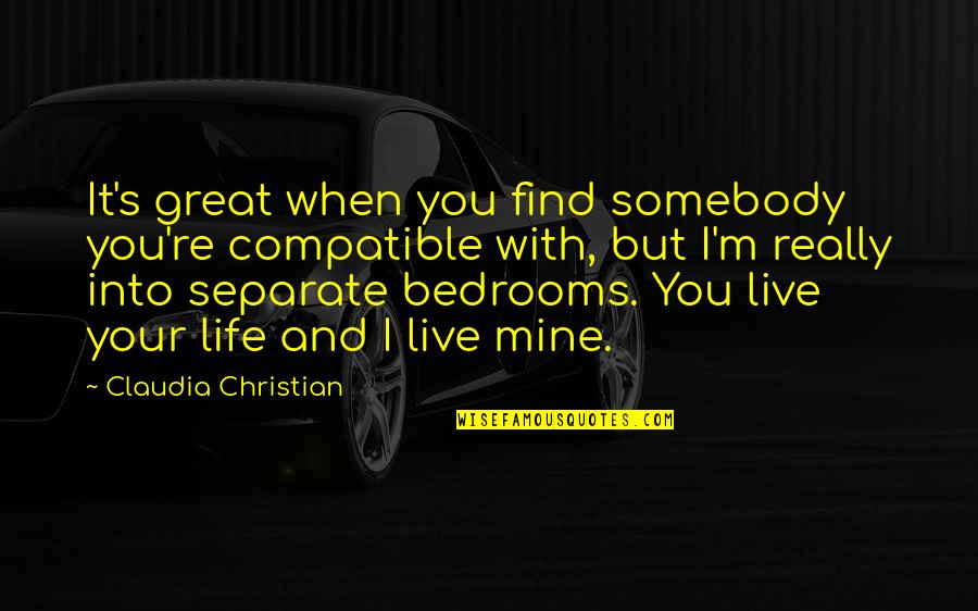 Live Life Great Quotes By Claudia Christian: It's great when you find somebody you're compatible