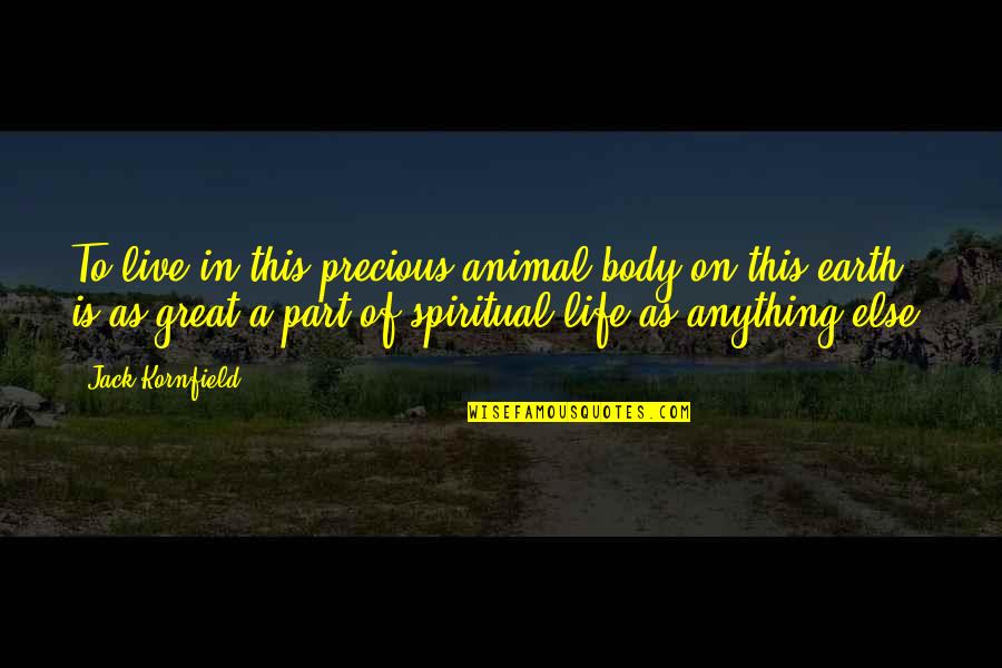 Live Life Great Quotes By Jack Kornfield: To live in this precious animal body on