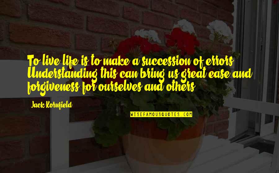 Live Life Great Quotes By Jack Kornfield: To live life is to make a succession