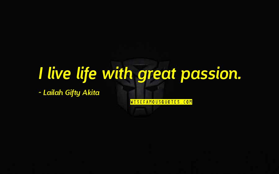 Live Life Great Quotes By Lailah Gifty Akita: I live life with great passion.