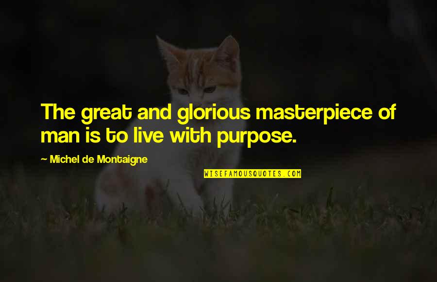 Live Life Great Quotes By Michel De Montaigne: The great and glorious masterpiece of man is