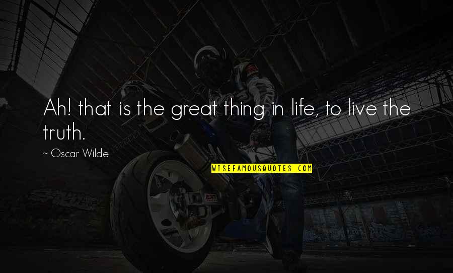 Live Life Great Quotes By Oscar Wilde: Ah! that is the great thing in life,