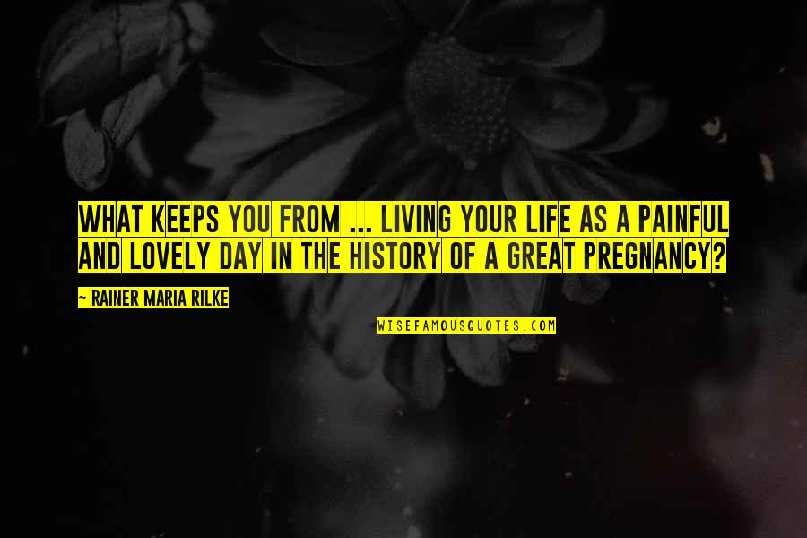 Live Life Great Quotes By Rainer Maria Rilke: What keeps you from ... living your life