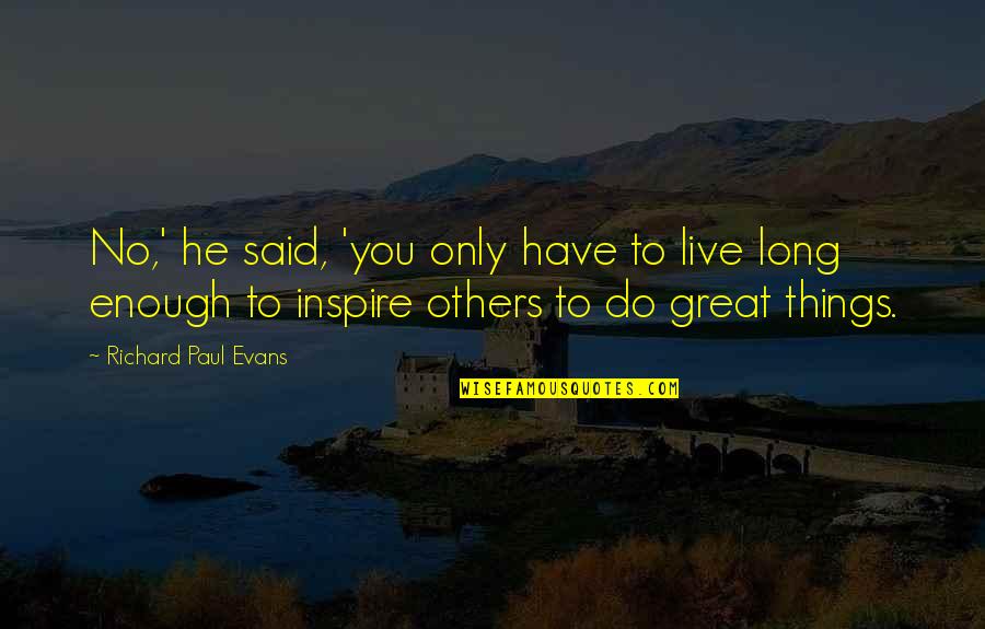 Live Life Great Quotes By Richard Paul Evans: No,' he said, 'you only have to live