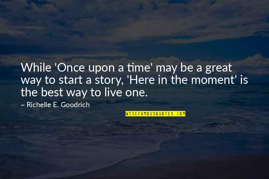 Live Life Great Quotes By Richelle E. Goodrich: While 'Once upon a time' may be a