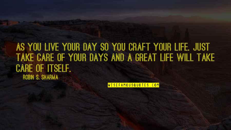 Live Life Great Quotes By Robin S. Sharma: As you live your day so you craft