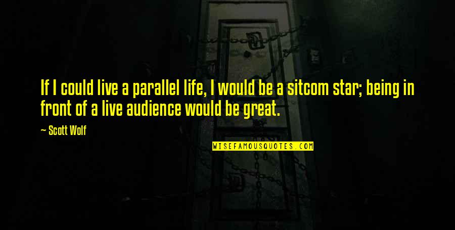 Live Life Great Quotes By Scott Wolf: If I could live a parallel life, I