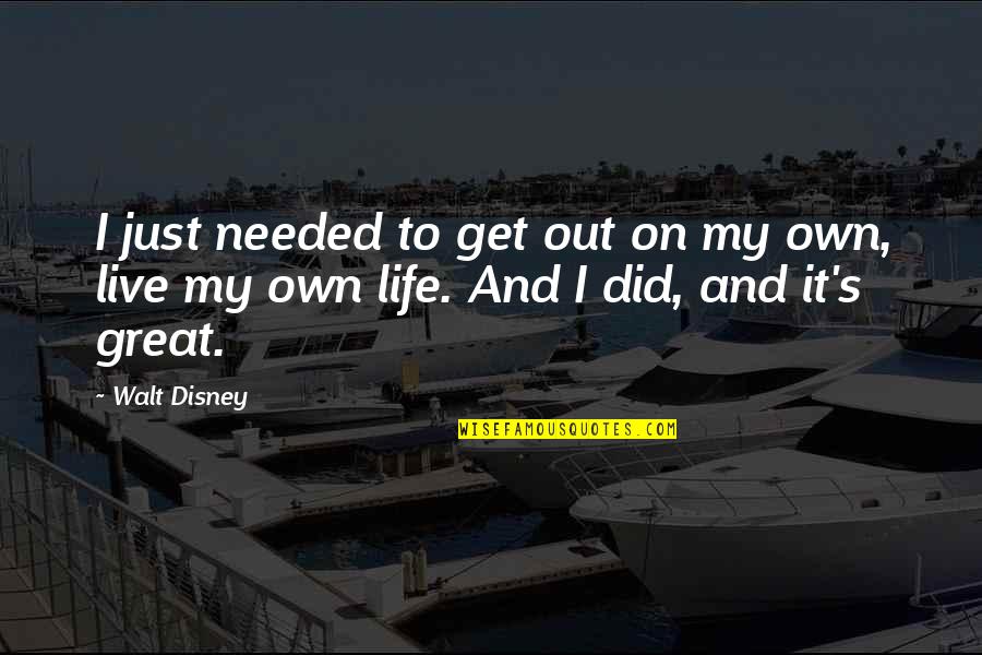 Live Life Great Quotes By Walt Disney: I just needed to get out on my