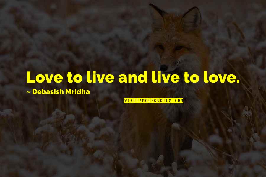 Live Life Happiness Quotes By Debasish Mridha: Love to live and live to love.