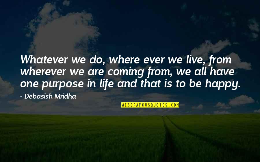 Live Life Happiness Quotes By Debasish Mridha: Whatever we do, where ever we live, from