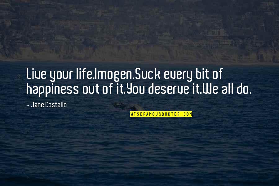 Live Life Happiness Quotes By Jane Costello: Live your life,Imogen.Suck every bit of happiness out