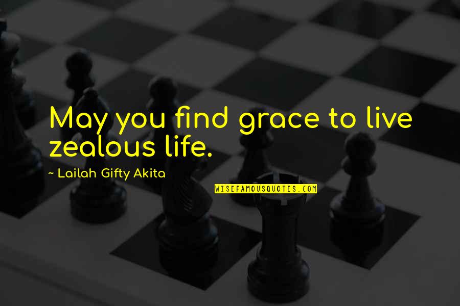 Live Life Happiness Quotes By Lailah Gifty Akita: May you find grace to live zealous life.