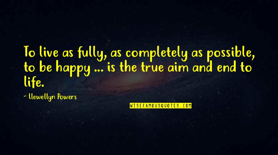 Live Life Happiness Quotes By Llewellyn Powers: To live as fully, as completely as possible,