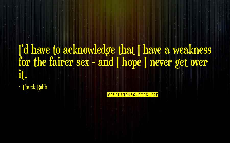 Live Life How You Want Quotes By Chuck Robb: I'd have to acknowledge that I have a